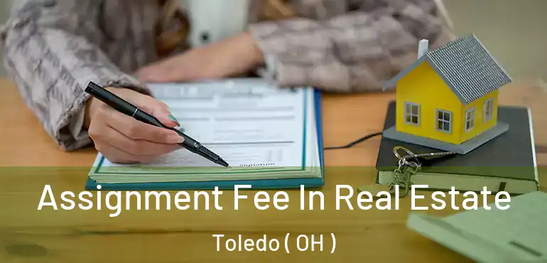  Assignment Fee In Real Estate Toledo ( OH )