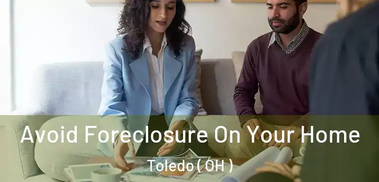  Avoid Foreclosure On Your Home Toledo ( OH )
