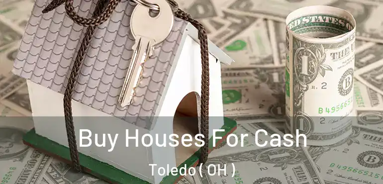  Buy Houses For Cash Toledo ( OH )