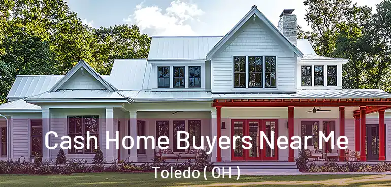 Cash Home Buyers Near Me Toledo ( OH )