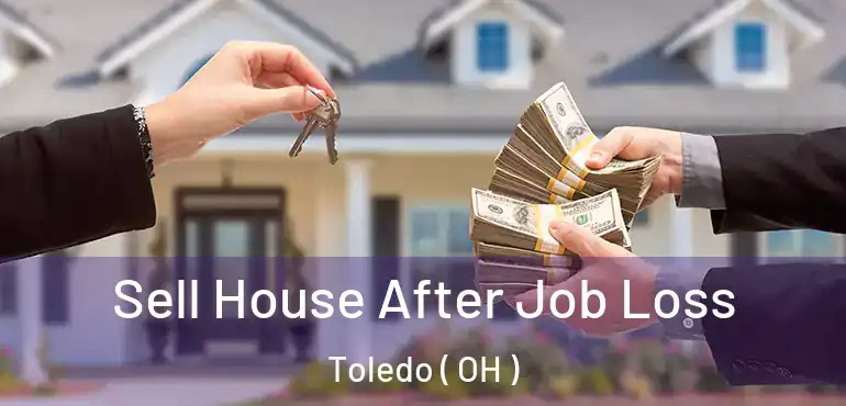  Sell House After Job Loss Toledo ( OH )