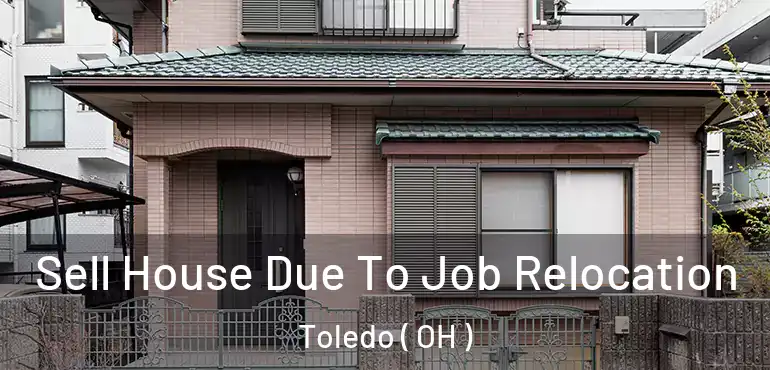  Sell House Due To Job Relocation Toledo ( OH )