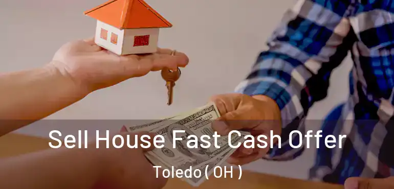  Sell House Fast Cash Offer Toledo ( OH )