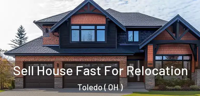  Sell House Fast For Relocation Toledo ( OH )
