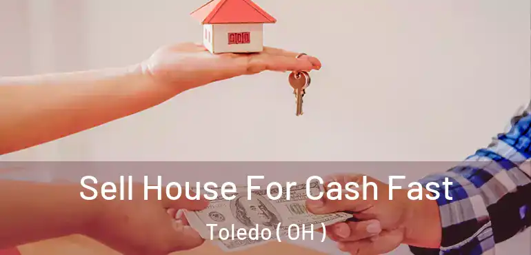  Sell House For Cash Fast Toledo ( OH )