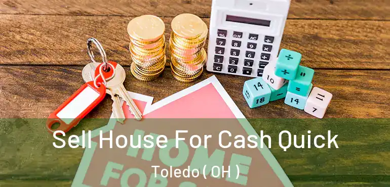  Sell House For Cash Quick Toledo ( OH )