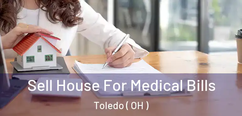  Sell House For Medical Bills Toledo ( OH )