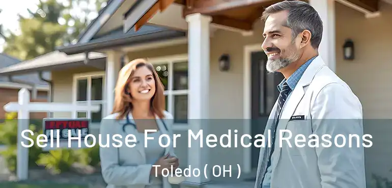  Sell House For Medical Reasons Toledo ( OH )