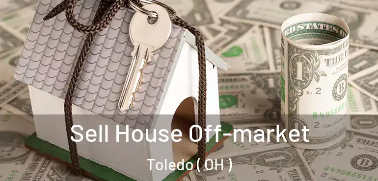  Sell House Off-market Toledo ( OH )