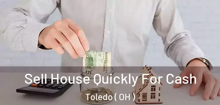  Sell House Quickly For Cash Toledo ( OH )
