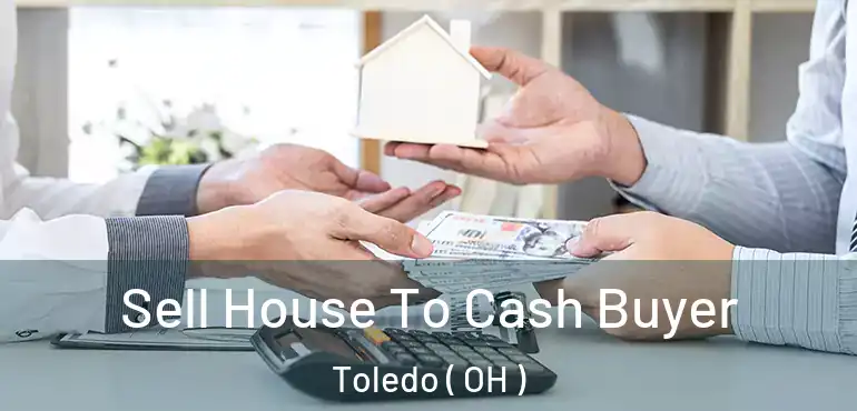  Sell House To Cash Buyer Toledo ( OH )