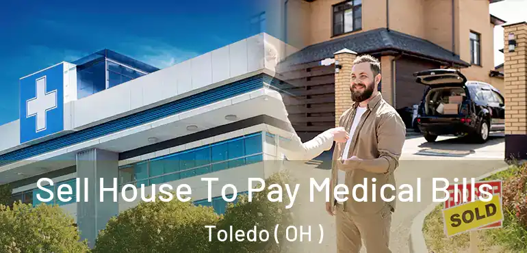  Sell House To Pay Medical Bills Toledo ( OH )