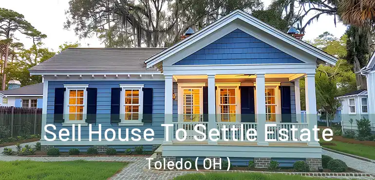  Sell House To Settle Estate Toledo ( OH )