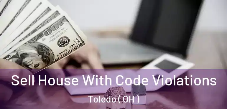  Sell House With Code Violations Toledo ( OH )