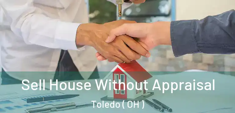  Sell House Without Appraisal Toledo ( OH )