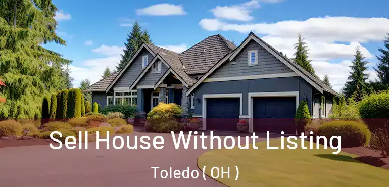  Sell House Without Listing Toledo ( OH )