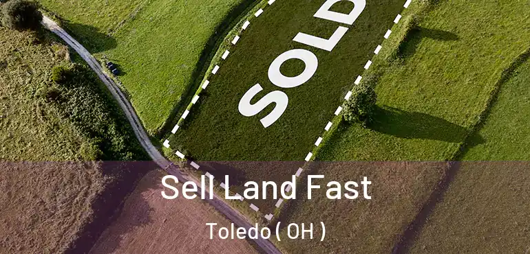  Sell Land Fast Toledo ( OH )